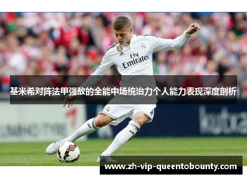 基米希对阵法甲强敌的全能中场统治力个人能力表现深度剖析