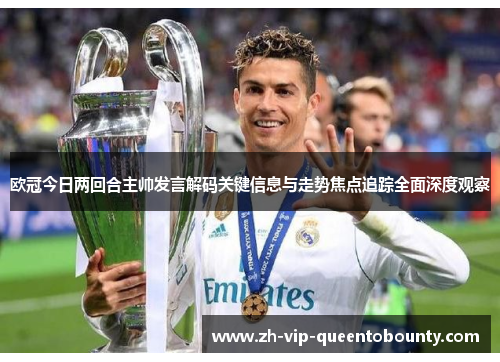 欧冠今日两回合主帅发言解码关键信息与走势焦点追踪全面深度观察 欧冠今日两回合主帅发言解码关键信息与走势焦点追踪全面深度观察