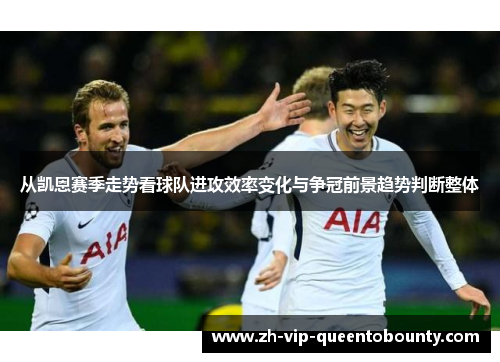 从凯恩赛季走势看球队进攻效率变化与争冠前景趋势判断整体